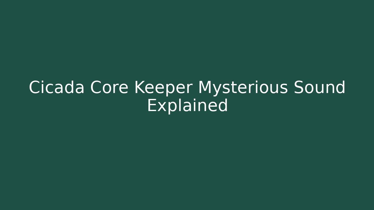Cicada Core Keeper Mysterious Sound Explained - Celivion
