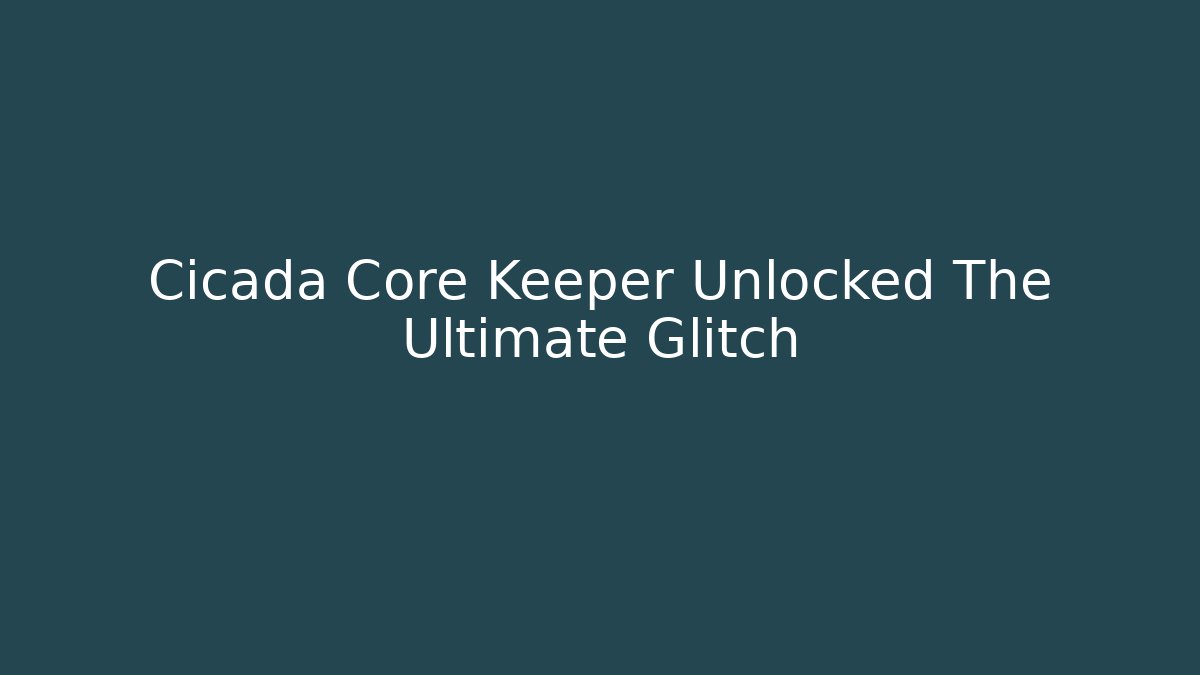 Cicada Core Keeper Unlocked The Ultimate Glitch