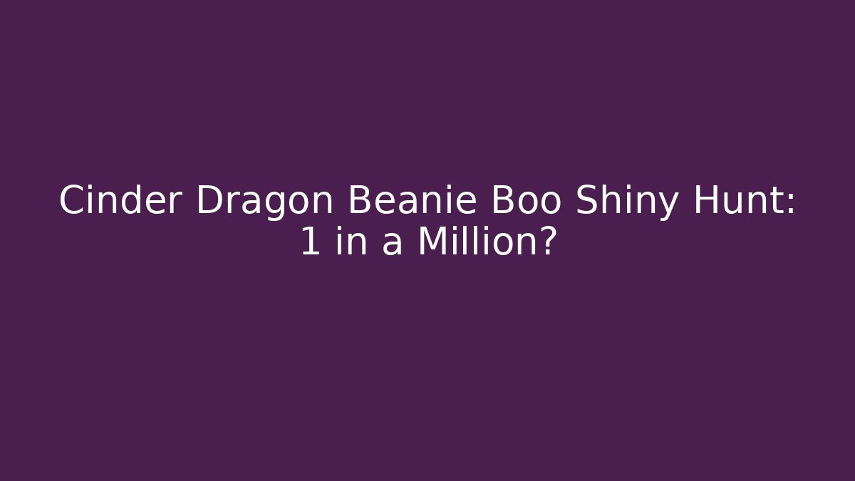 Cinder Dragon Beanie Boo Shiny Hunt: 1 in a Million?