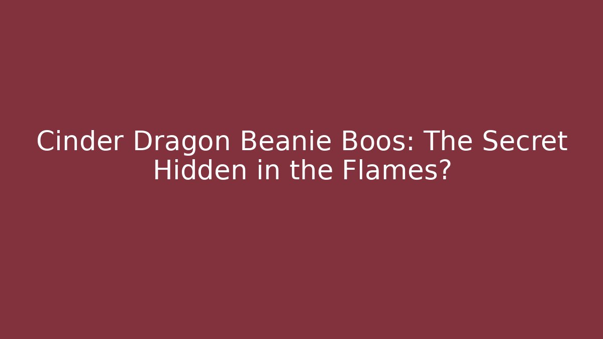 Cinder Dragon Beanie Boos: The Secret Hidden in the Flames?