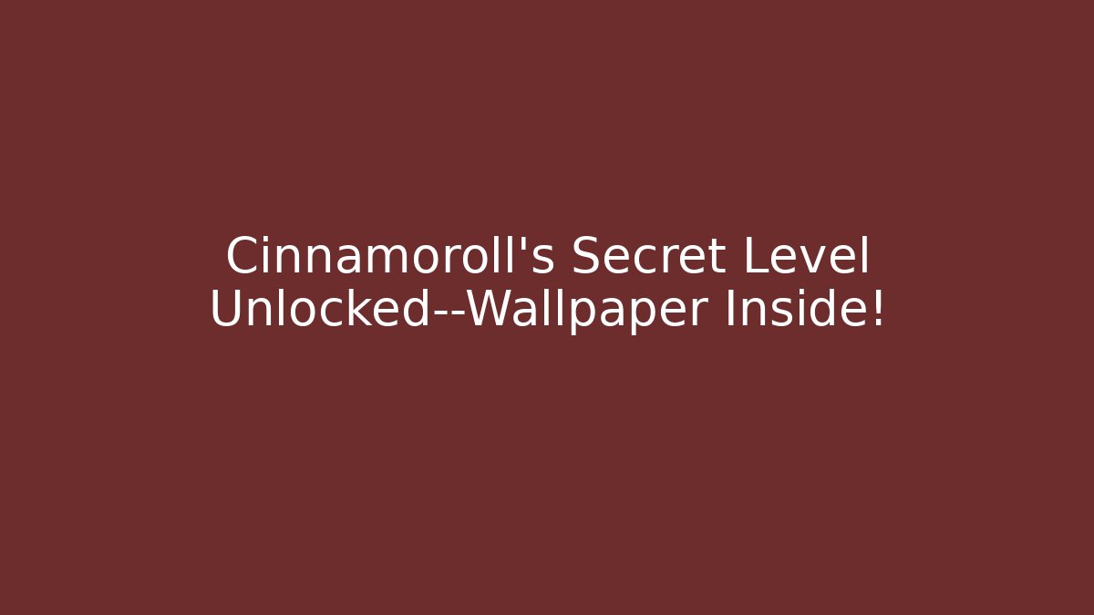 Cinnamoroll’s Secret Level Unlocked—Wallpaper Inside!