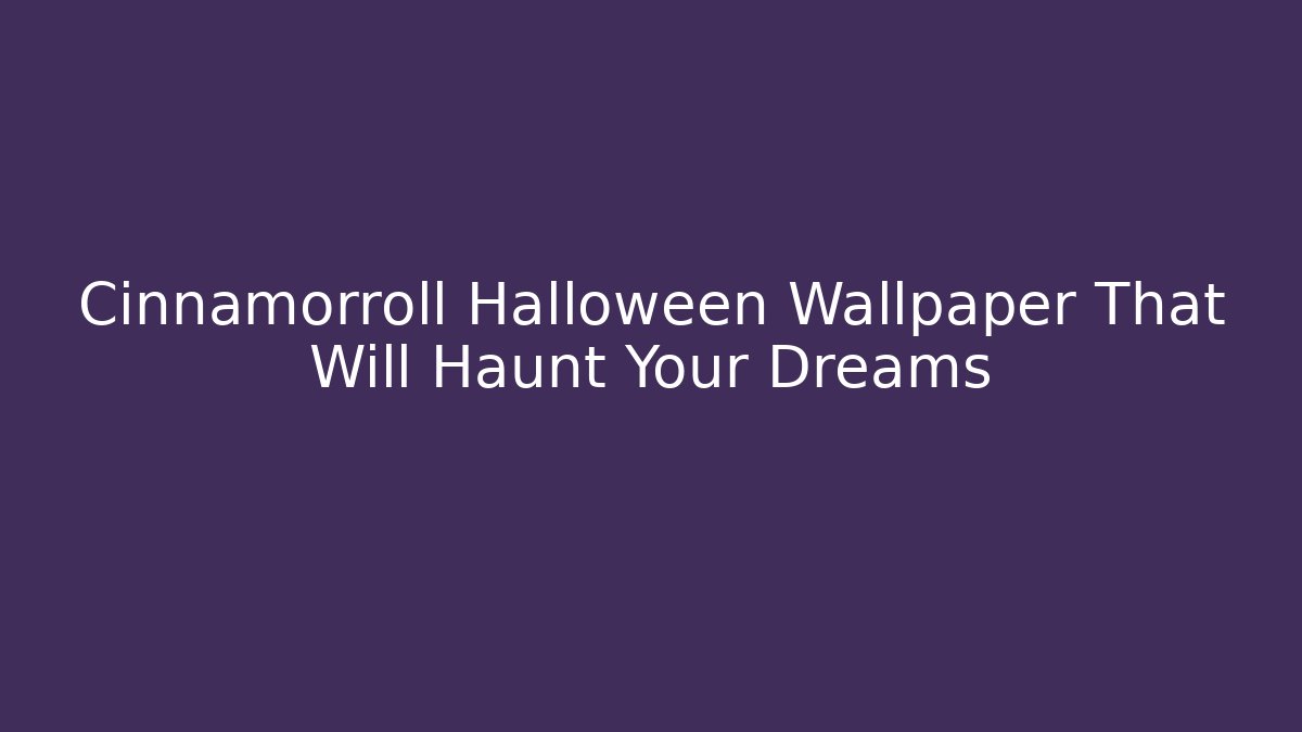 Cinnamorroll Halloween Wallpaper That Will Haunt Your Dreams