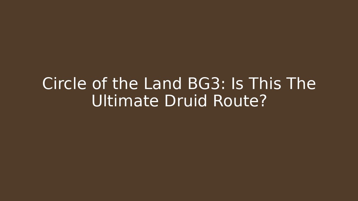 Circle of the Land BG3: Is This The Ultimate Druid Route?