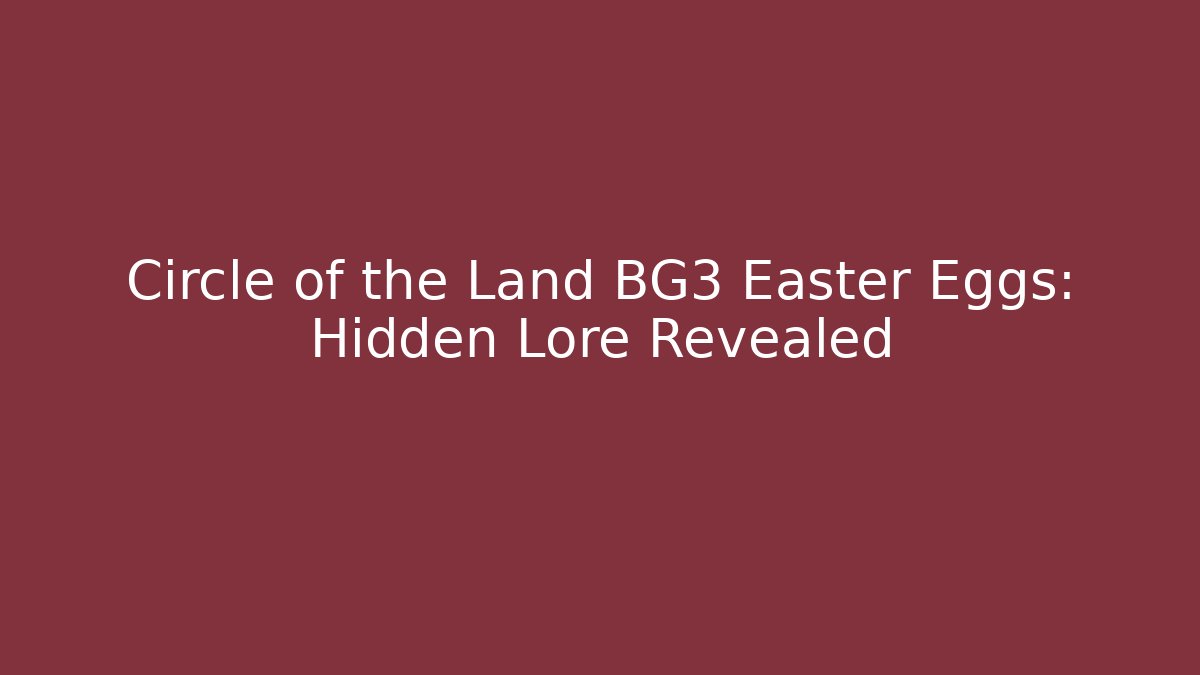 Circle of the Land BG3 Easter Eggs: Hidden Lore Revealed