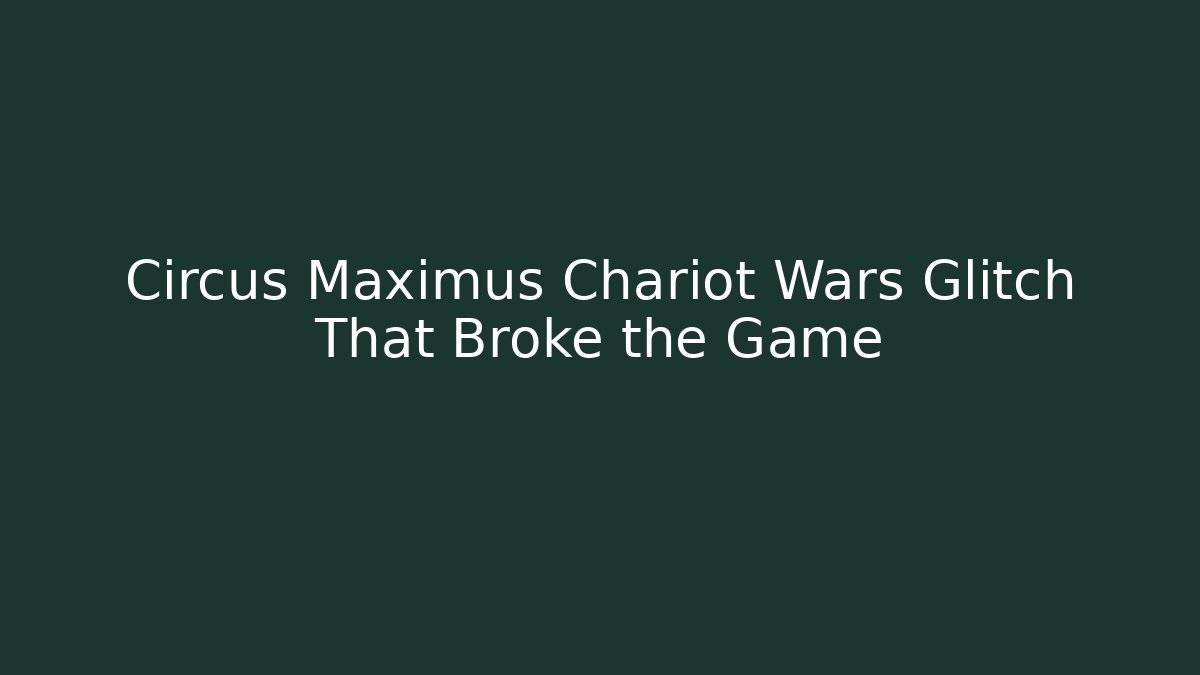 Circus Maximus Chariot Wars Glitch That Broke the Game