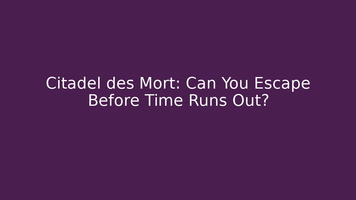 Citadel des Mort: Can You Escape Before Time Runs Out?