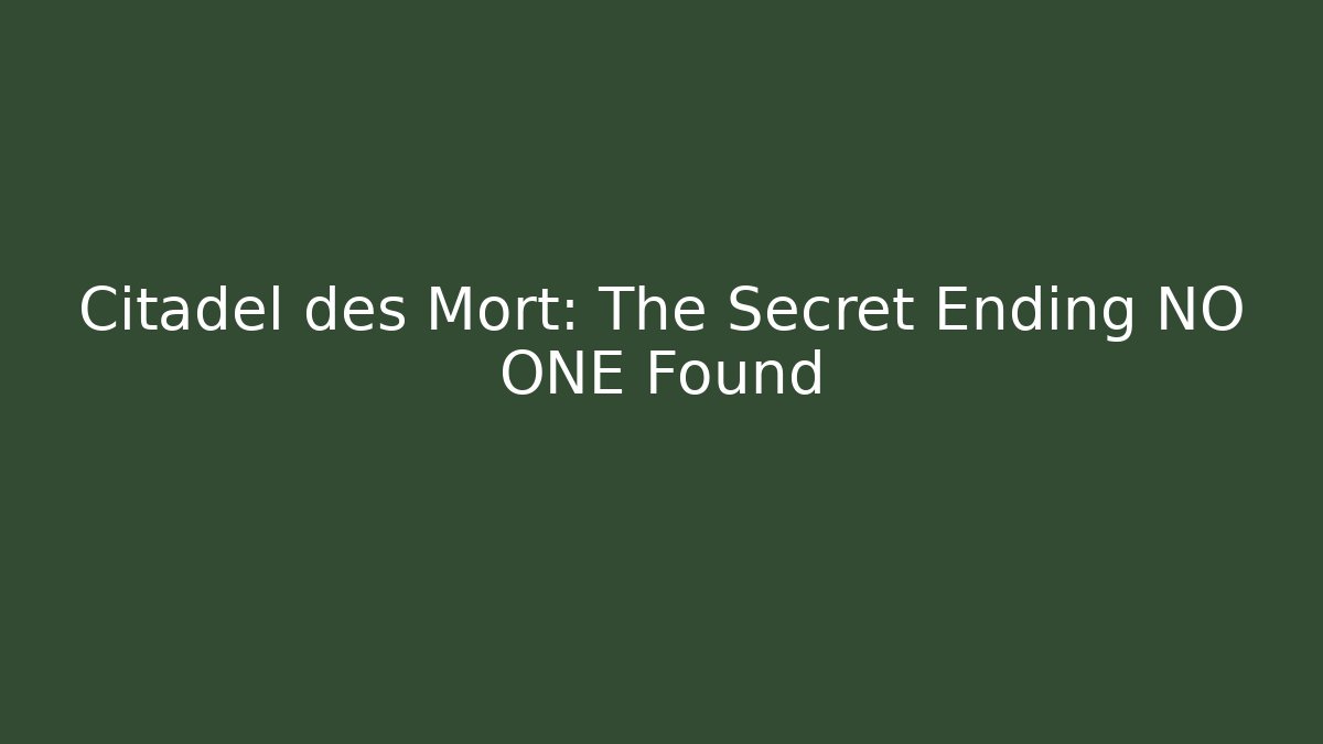 Citadel des Mort: The Secret Ending NO ONE Found - Celivion