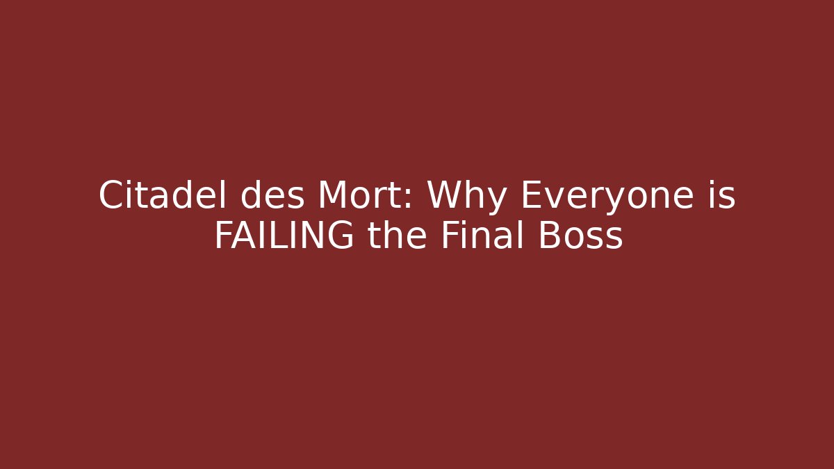 Citadel des Mort: Why Everyone is FAILING the Final Boss