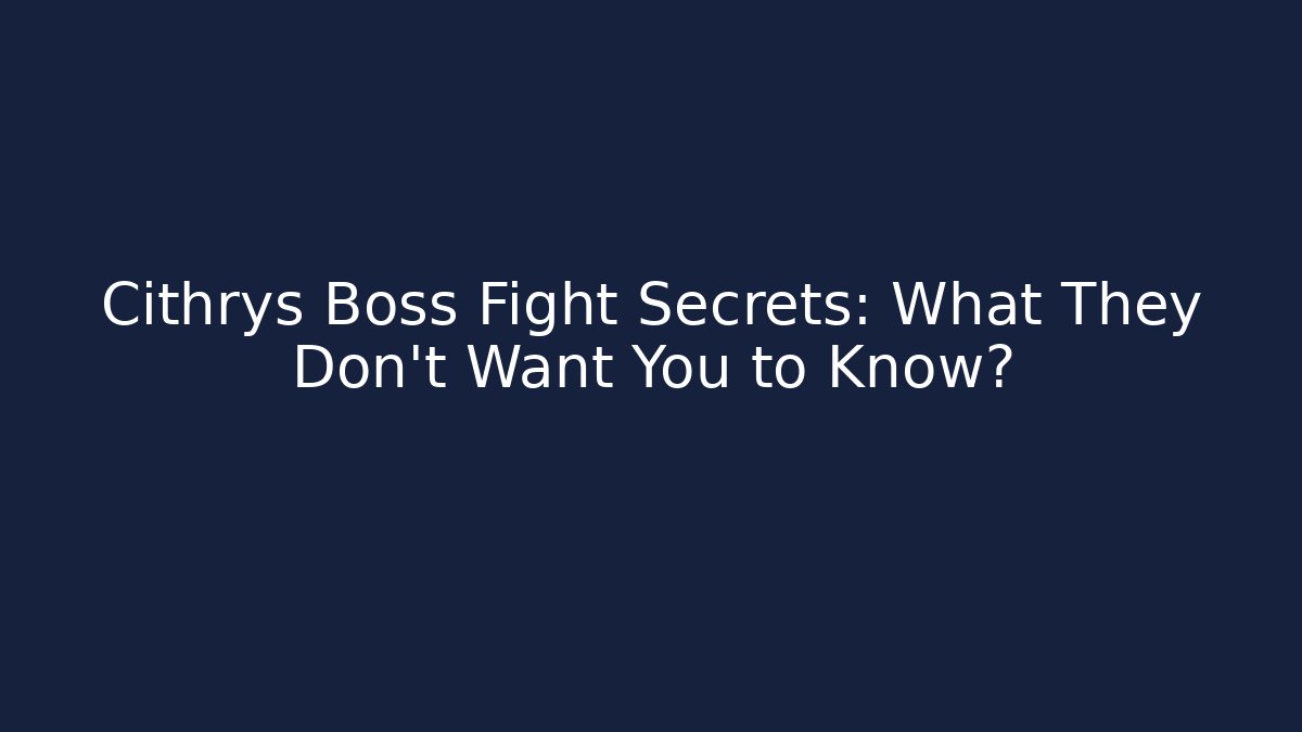 Cithrys Boss Fight Secrets: What They Don't Want You to Know?
