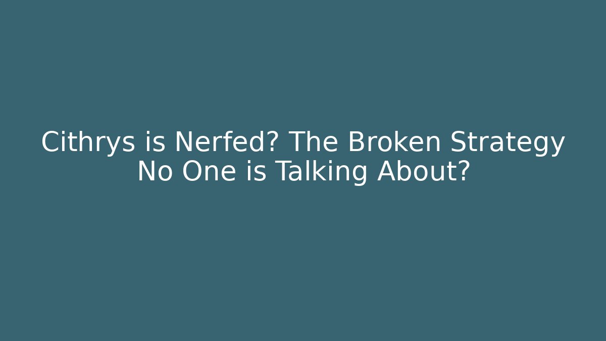 Cithrys is Nerfed? The Broken Strategy No One is Talking About? - Celivion