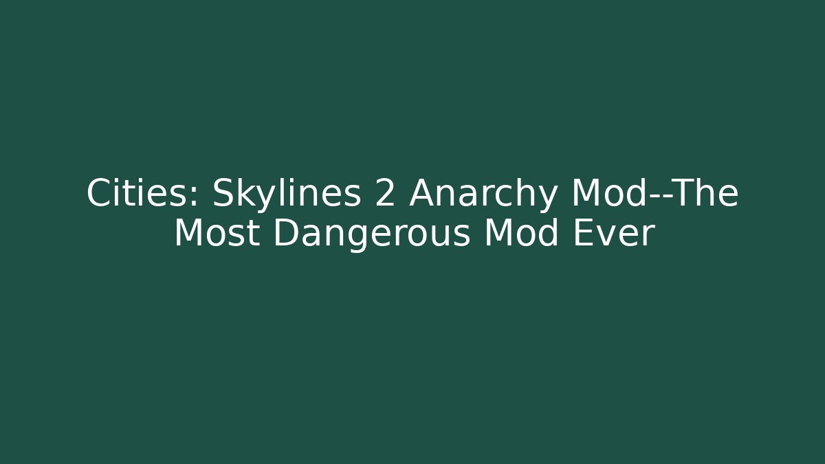 Cities: Skylines 2 Anarchy Mod—The Most Dangerous Mod Ever