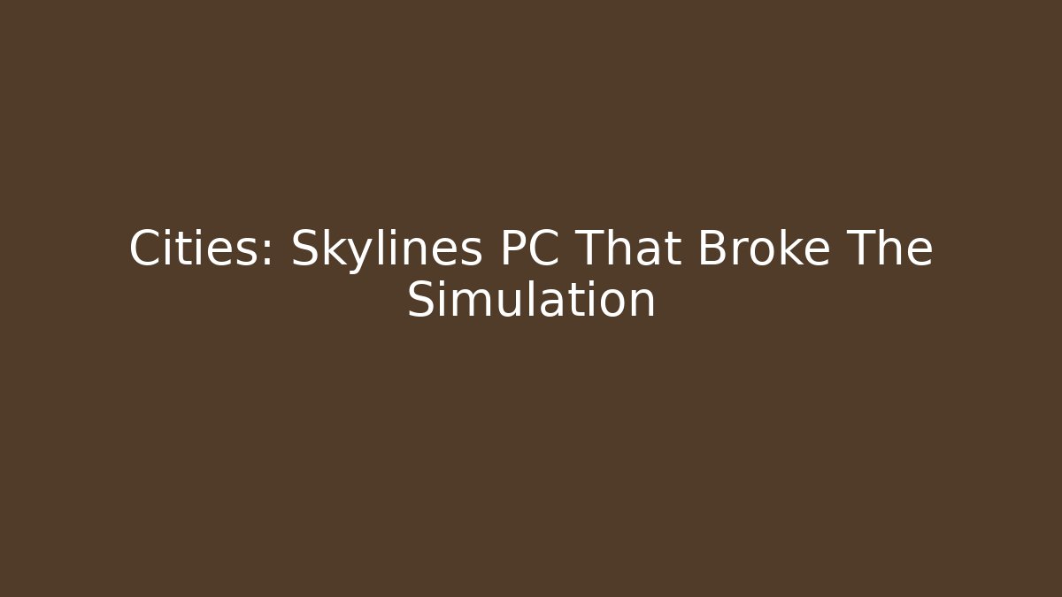 Cities: Skylines PC That Broke The Simulation - Celivion