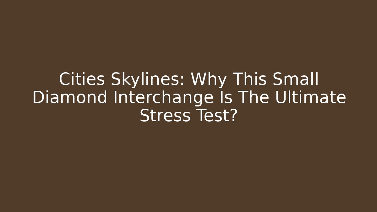 Cities Skylines: Why This Small Diamond Interchange Is The Ultimate Stress Test? - Celivion