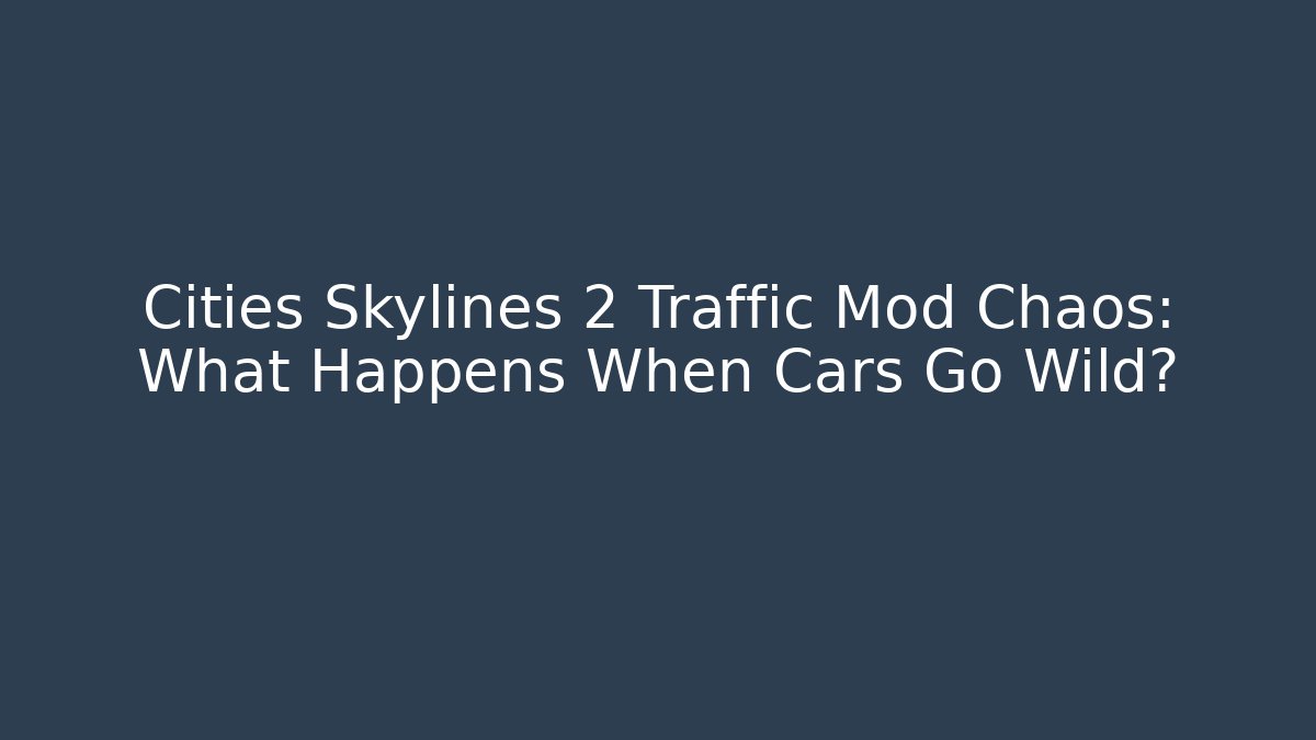 Cities Skylines 2 Traffic Mod Chaos: What Happens When Cars Go Wild?