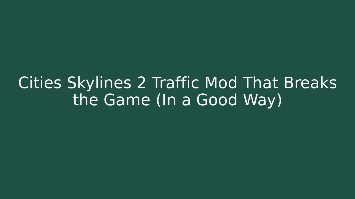 Cities Skylines 2 Traffic Mod That Breaks the Game (In a Good Way)