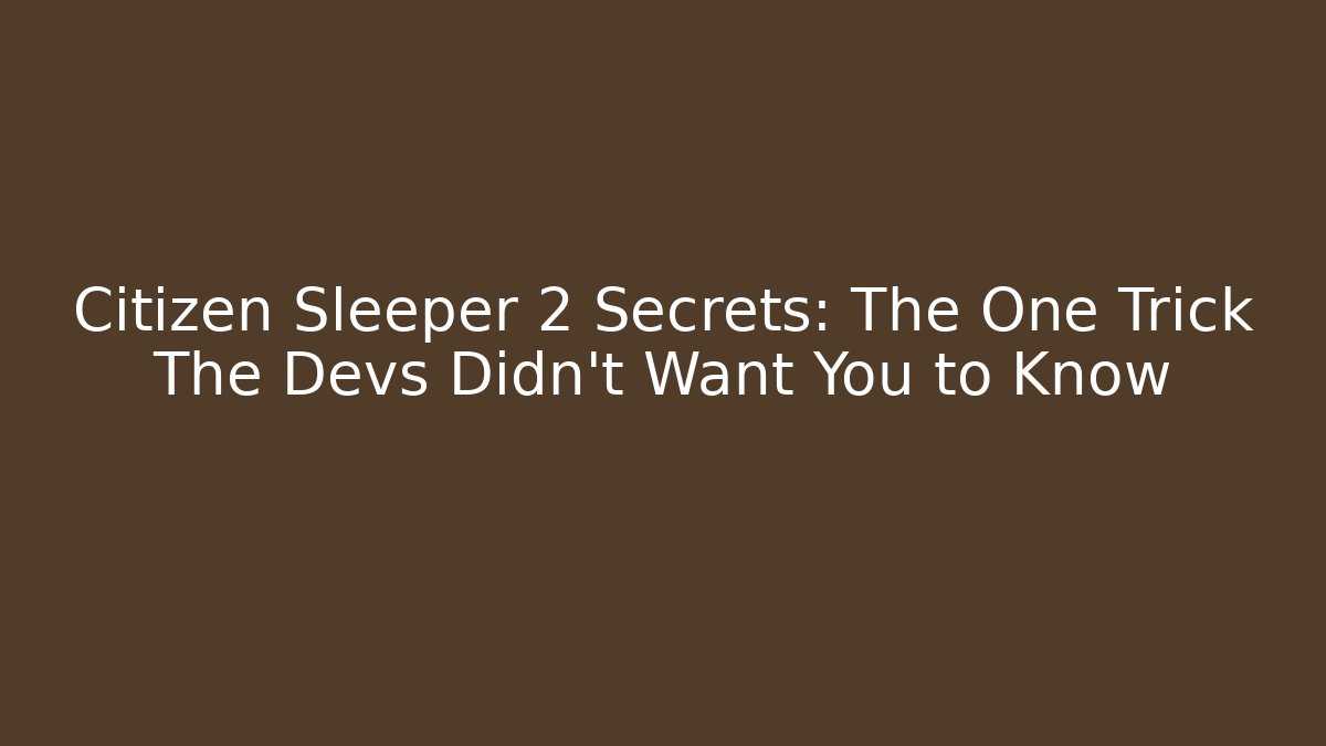 Citizen Sleeper 2 Secrets: The One Trick The Devs Didn't Want You to Know