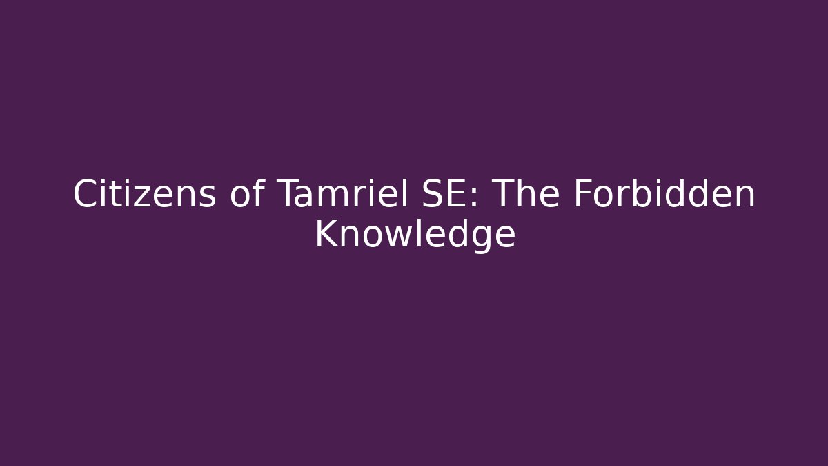 Citizens of Tamriel SE: The Forbidden Knowledge