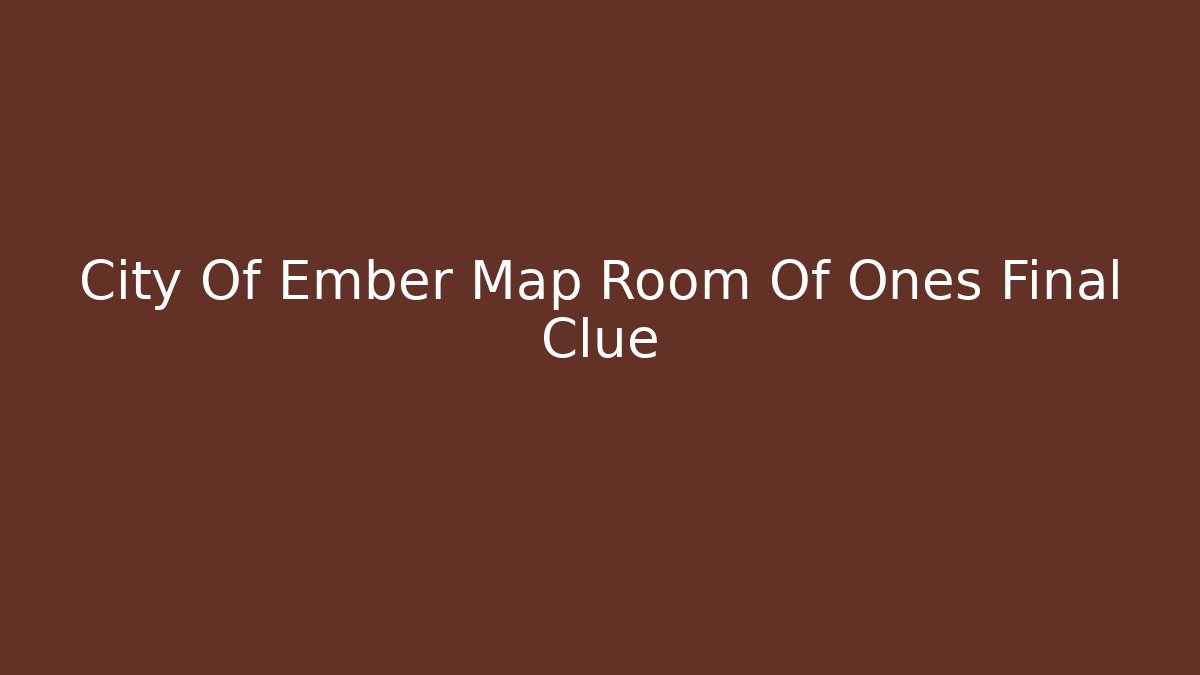 City Of Ember Map Room Of Ones Final Clue