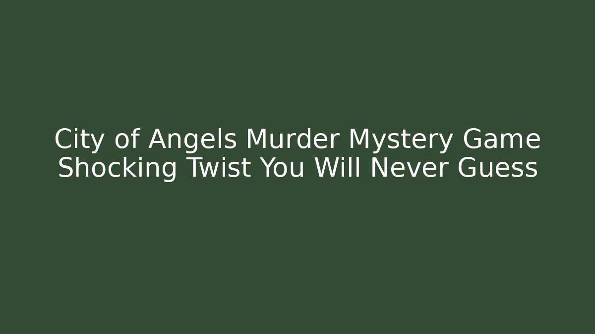 City of Angels Murder Mystery Game Shocking Twist You Will Never Guess