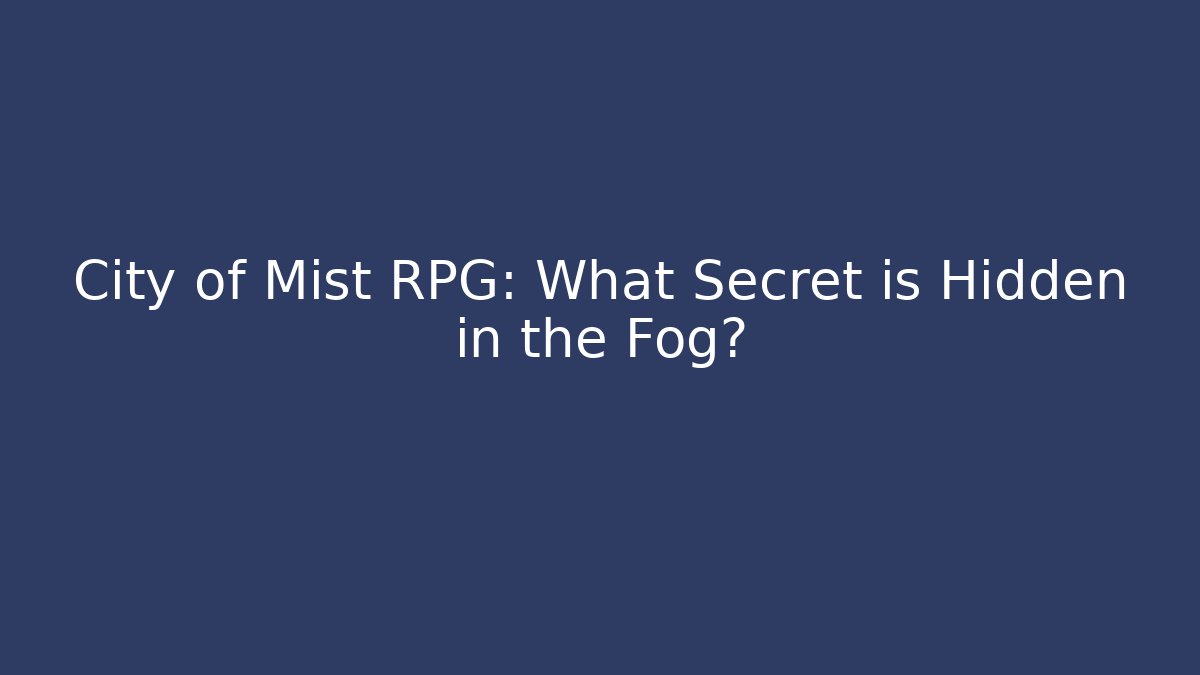 City of Mist RPG: What Secret is Hidden in the Fog?