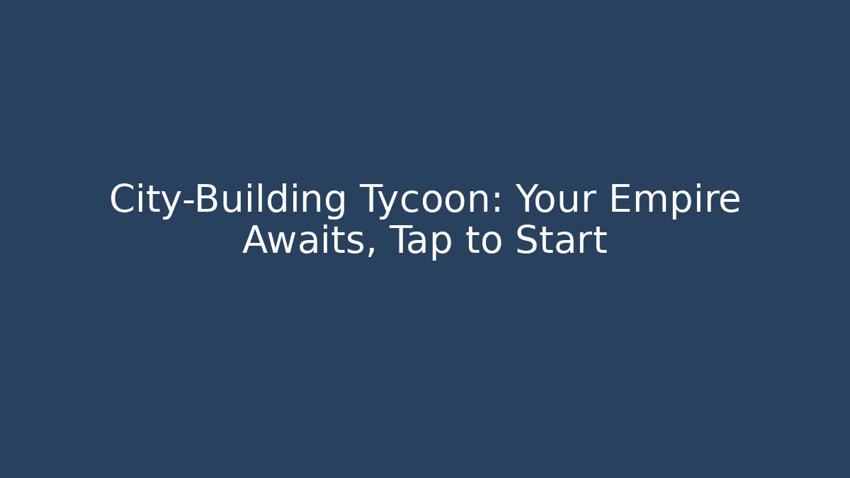 City-Building Tycoon: Your Empire Awaits, Tap to Start