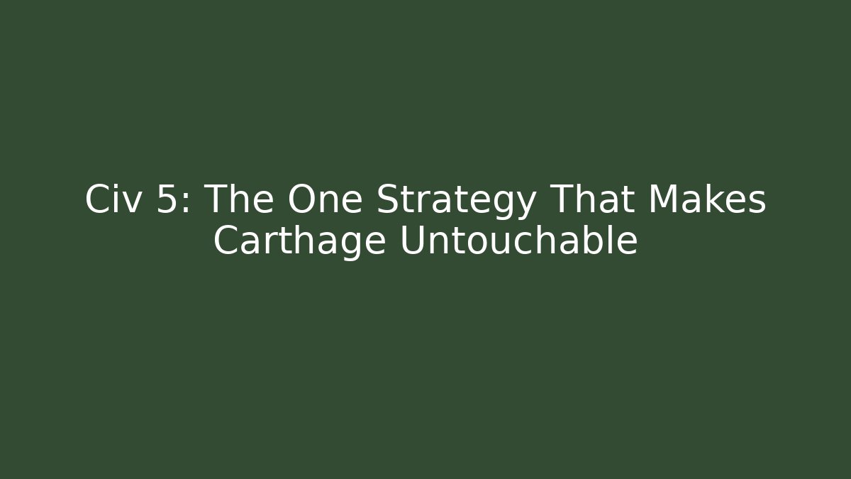 Civ 5: The One Strategy That Makes Carthage Untouchable
