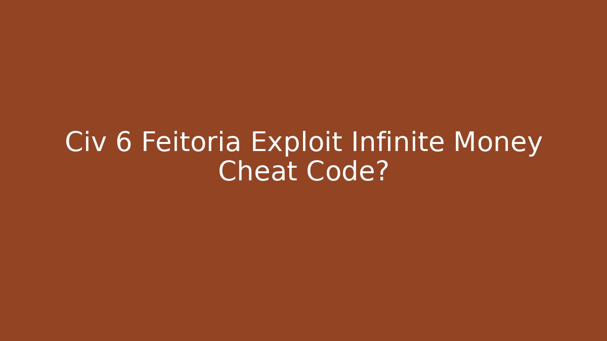 Civ 6 Feitoria Exploit Infinite Money Cheat Code?