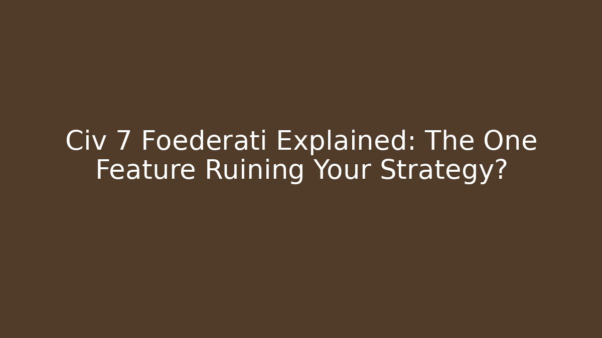 Civ 7 Foederati Explained: The One Feature Ruining Your Strategy?