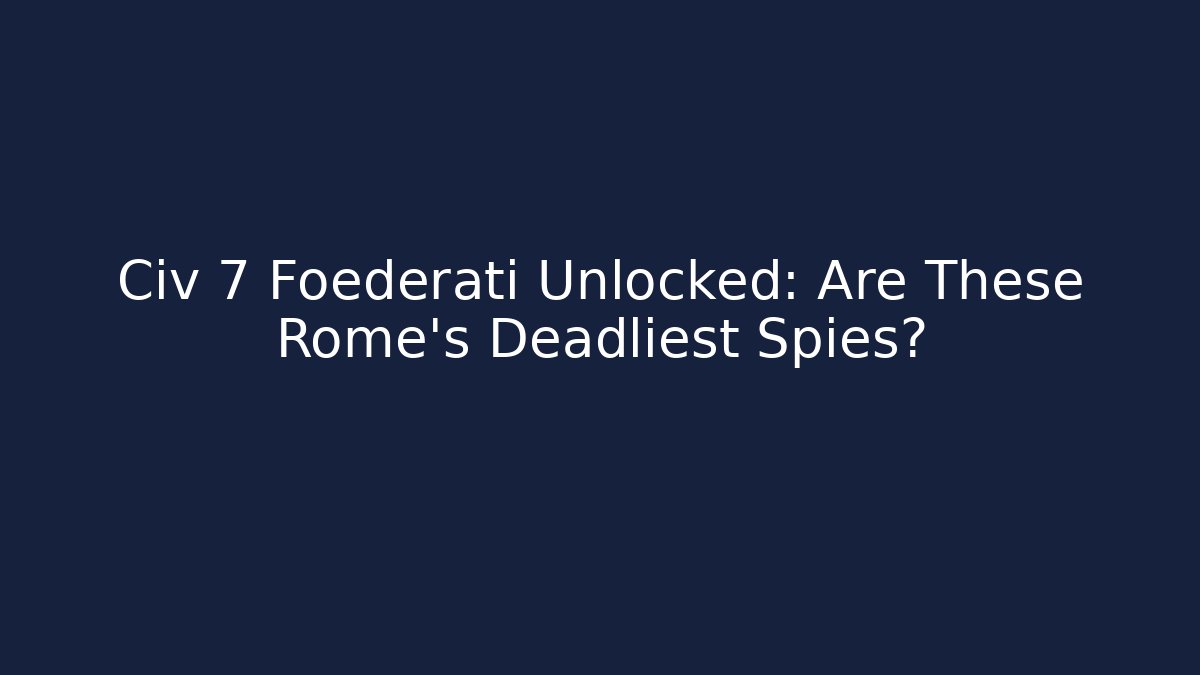 Civ 7 Foederati Unlocked: Are These Rome's Deadliest Spies?