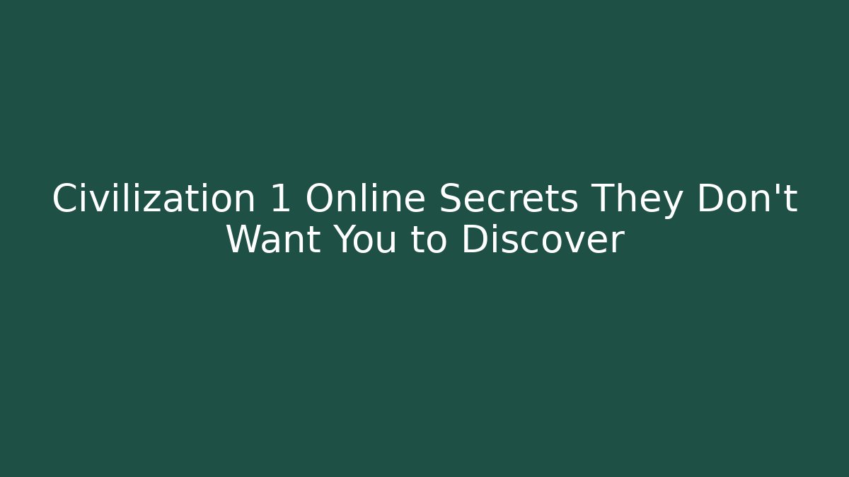 Civilization 1 Online Secrets They Don’t Want You to Discover