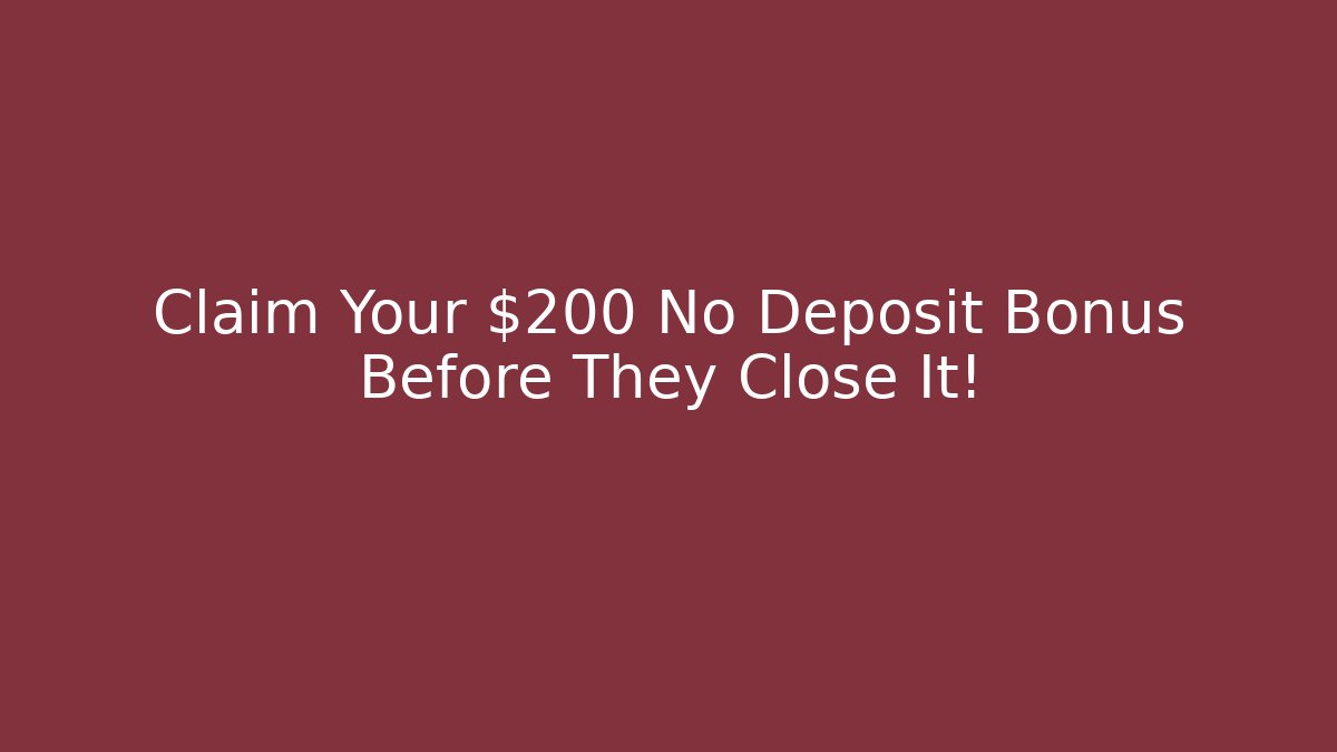 Claim Your $200 No Deposit Bonus Before They Close It!