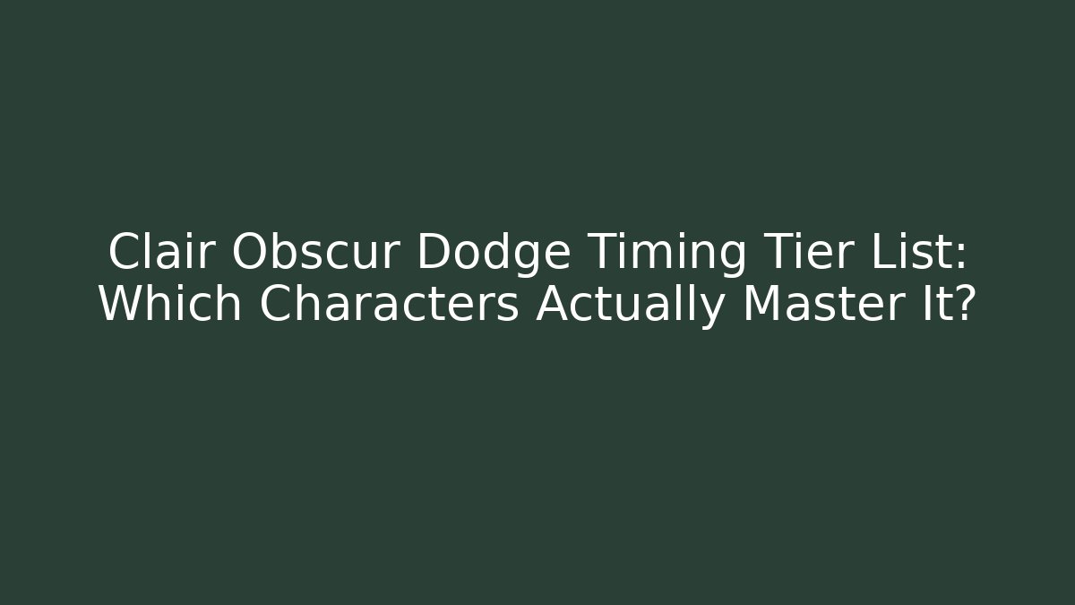 Clair Obscur Dodge Timing Tier List: Which Characters Actually Master It?