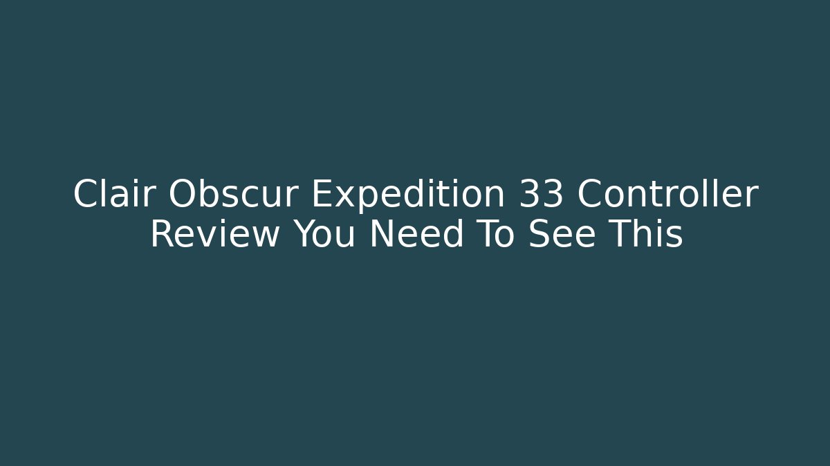 Clair Obscur Expedition 33 Controller Review You Need To See This