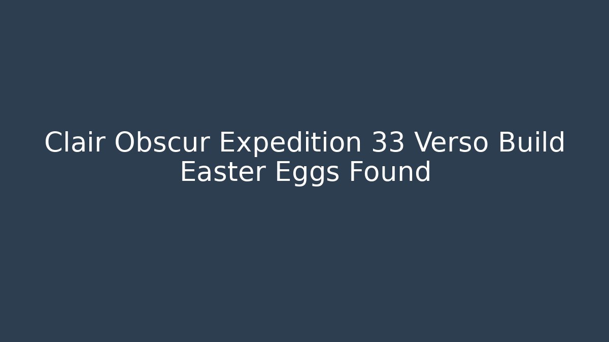 Clair Obscur Expedition 33 Verso Build Easter Eggs Found