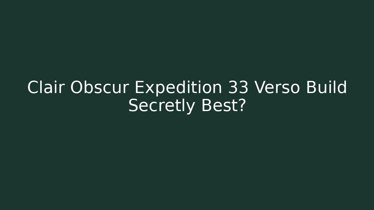 Clair Obscur Expedition 33 Verso Build Secretly Best?