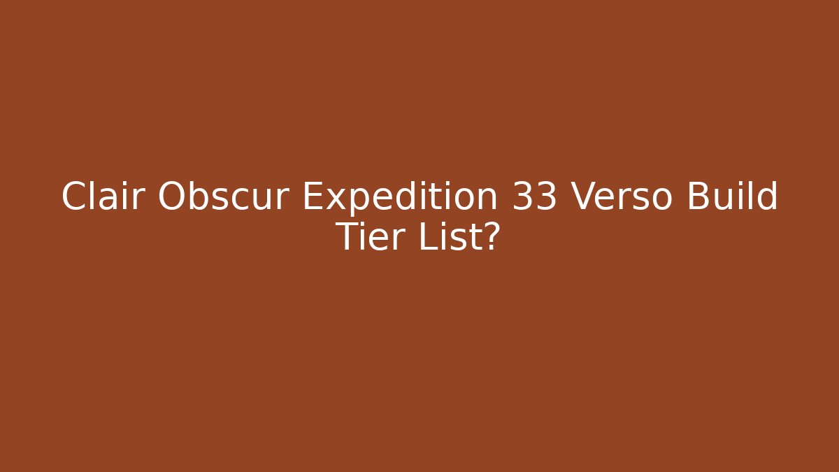 Clair Obscur Expedition 33 Verso Build Tier List?