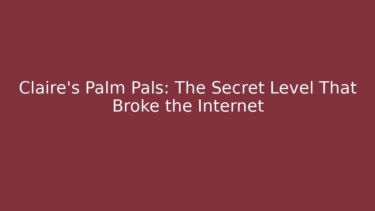 Claire's Palm Pals: The Secret Level That Broke the Internet