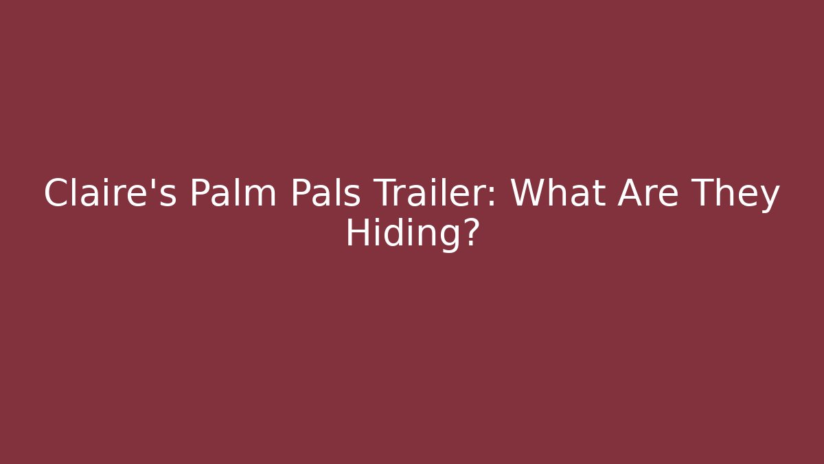 Claire's Palm Pals Trailer: What Are They Hiding? - Celivion