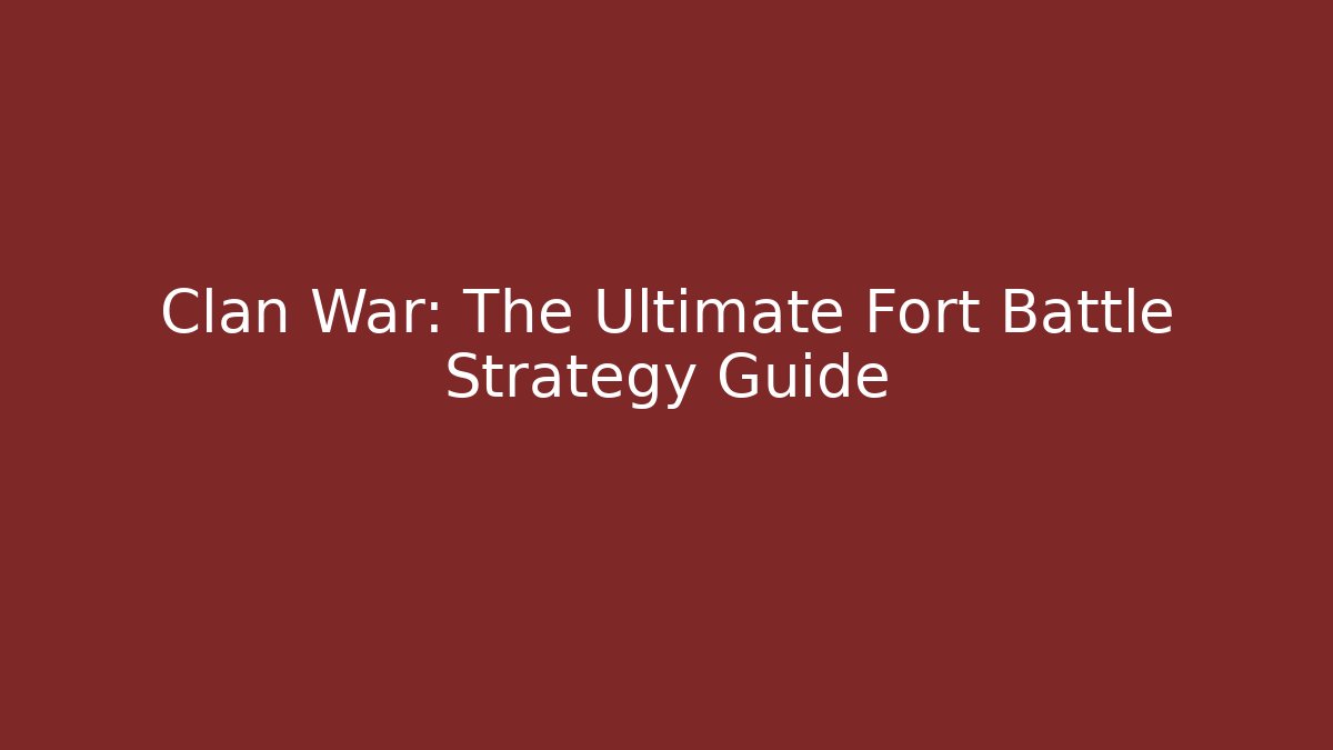 Clan War: The Ultimate Fort Battle Strategy Guide - Celivion