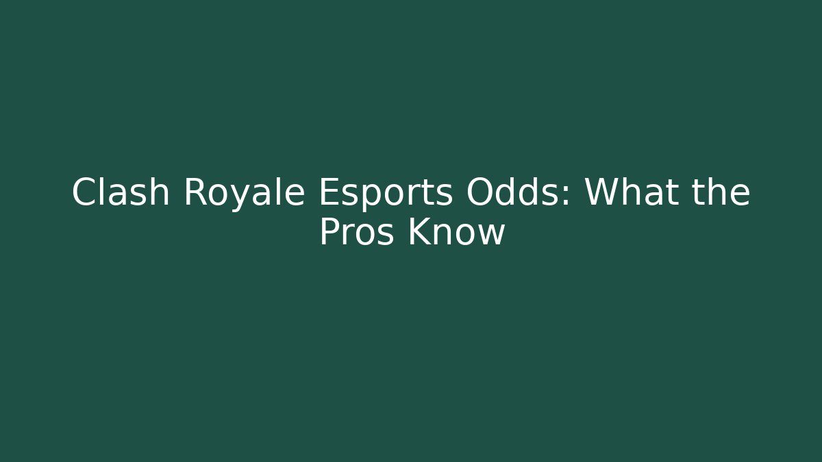 Clash Royale Esports Odds: What the Pros Know