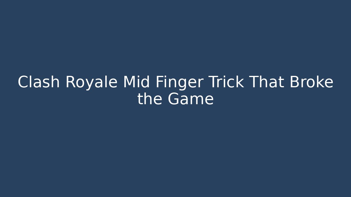 Clash Royale Mid Finger Trick That Broke the Game