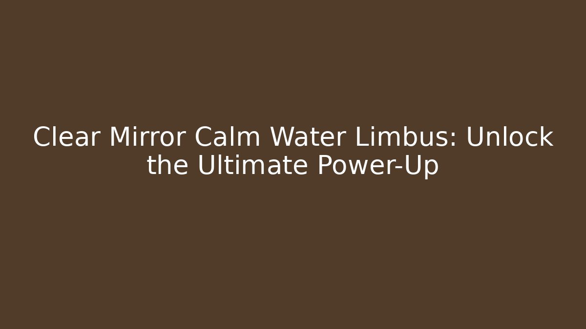 Clear Mirror Calm Water Limbus: Unlock the Ultimate Power-Up