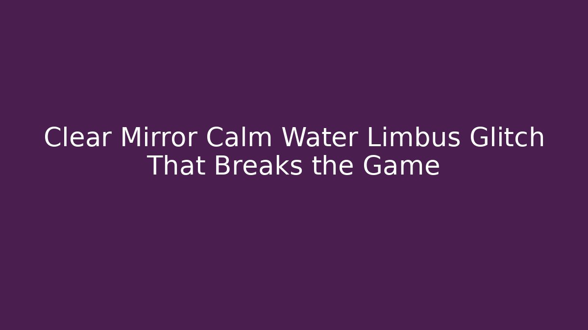 Clear Mirror Calm Water Limbus Glitch That Breaks the Game