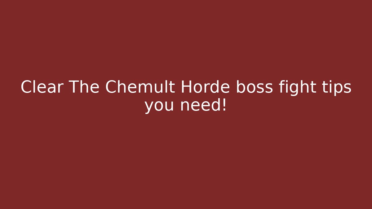 Clear The Chemult Horde boss fight tips you need!