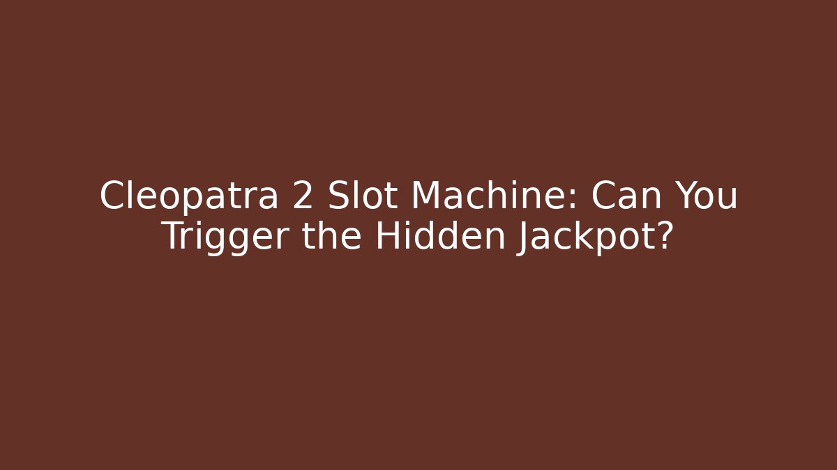 Cleopatra 2 Slot Machine: Can You Trigger the Hidden Jackpot?