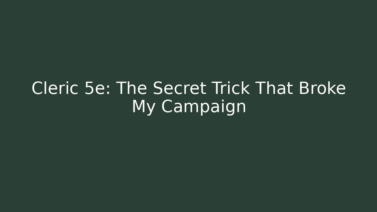 Cleric 5e: The Secret Trick That Broke My Campaign