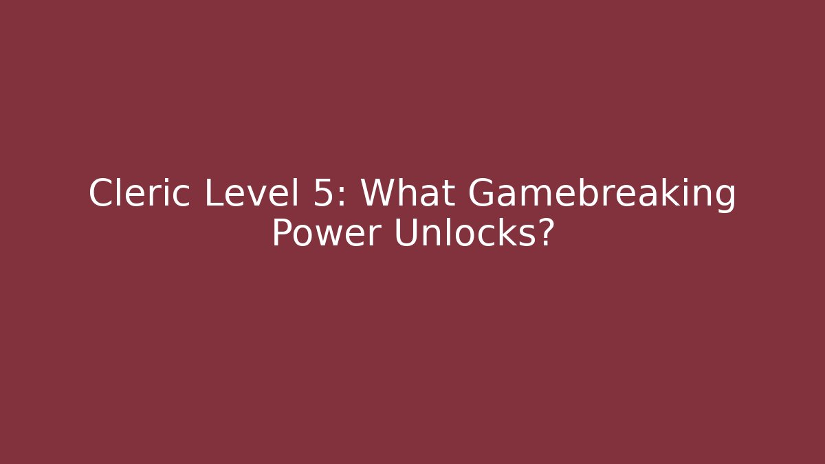Cleric Level 5: What Gamebreaking Power Unlocks?