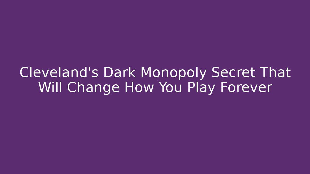 Cleveland's Dark Monopoly Secret That Will Change How You Play Forever