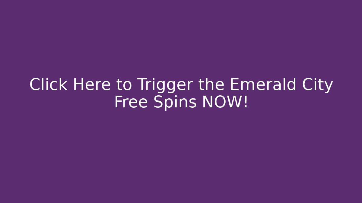 Click Here to Trigger the Emerald City Free Spins NOW!