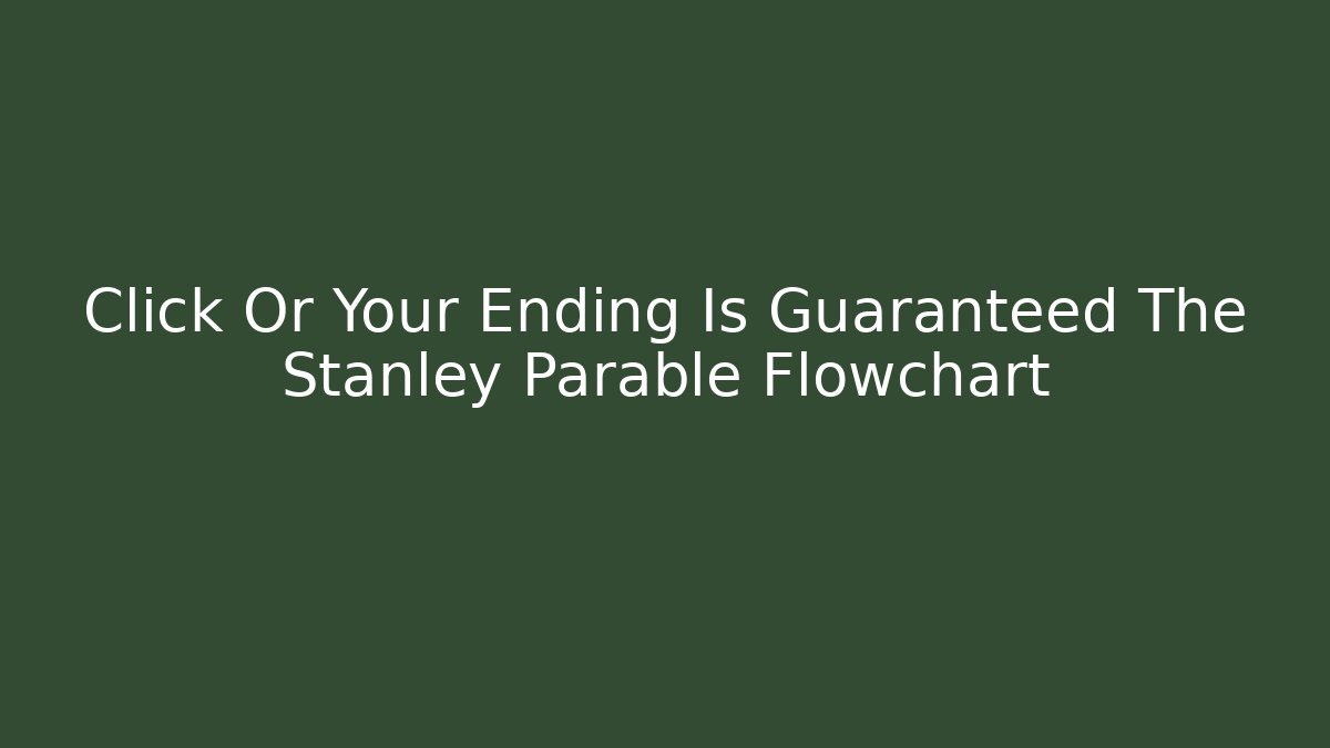 Click Or Your Ending Is Guaranteed The Stanley Parable Flowchart